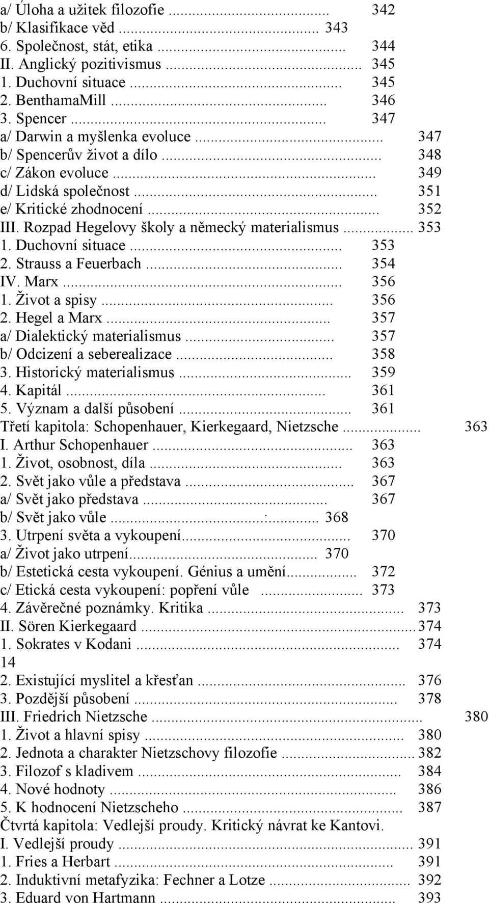 Rozpad Hegelovy školy a německý materialismus... 353 1. Duchovní situace... 353 2. Strauss a Feuerbach... 354 IV. Marx... 356 1. Život a spisy... 356 2. Hegel a Marx... 357 a/ Dialektický materialismus.