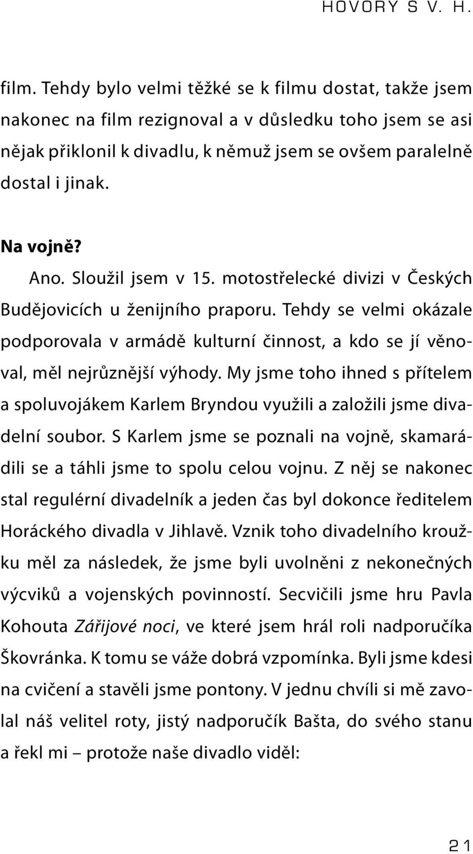 Sloužil jsem v 15. motostřelecké divizi v Českých Budějovicích u ženijního praporu. Tehdy se velmi okázale podporovala v armádě kulturní činnost, a kdo se jí věnoval, měl nejrůznější výhody.