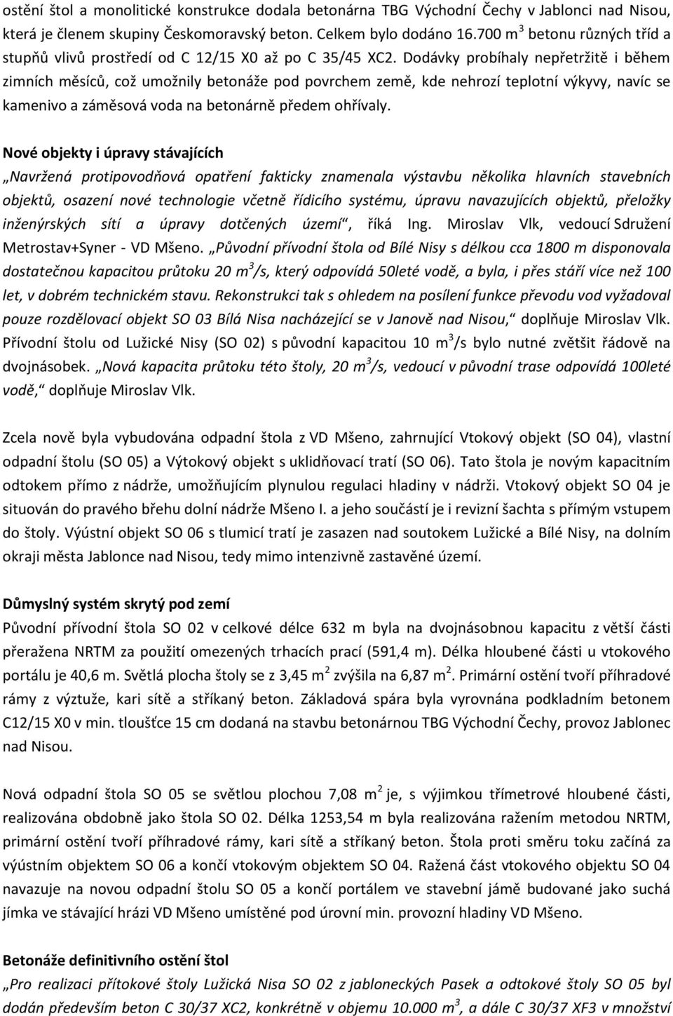 Dodávky probíhaly nepřetržitě i během zimních měsíců, což umožnily betonáže pod povrchem země, kde nehrozí teplotní výkyvy, navíc se kamenivo a záměsová voda na betonárně předem ohřívaly.