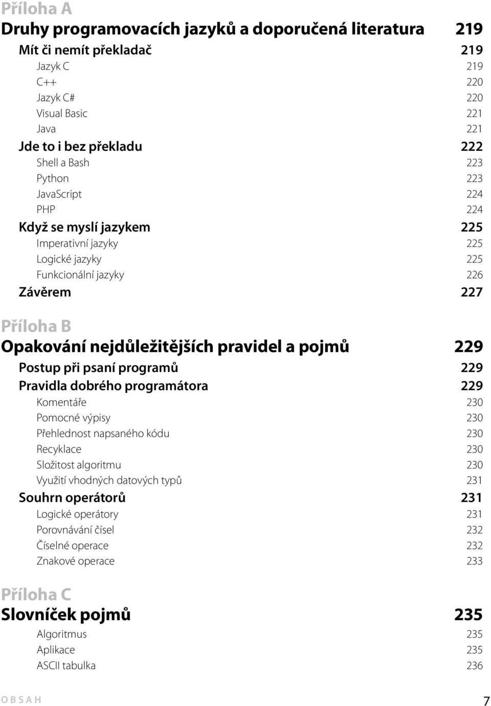 229 Postup při psaní programů 229 Pravidla dobrého programátora 229 Komentáře 230 Pomocné výpisy 230 Přehlednost napsaného kódu 230 Recyklace 230 Složitost algoritmu 230 Využití vhodných