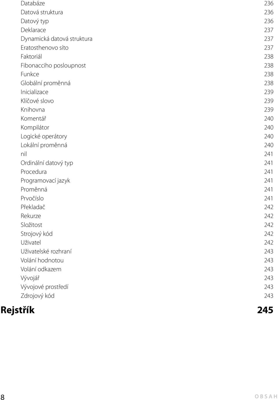 Lokální proměnná 240 nil 241 Ordinální datový typ 241 Procedura 241 Programovací jazyk 241 Proměnná 241 Prvočíslo 241 Překladač 242 Rekurze 242 Složitost