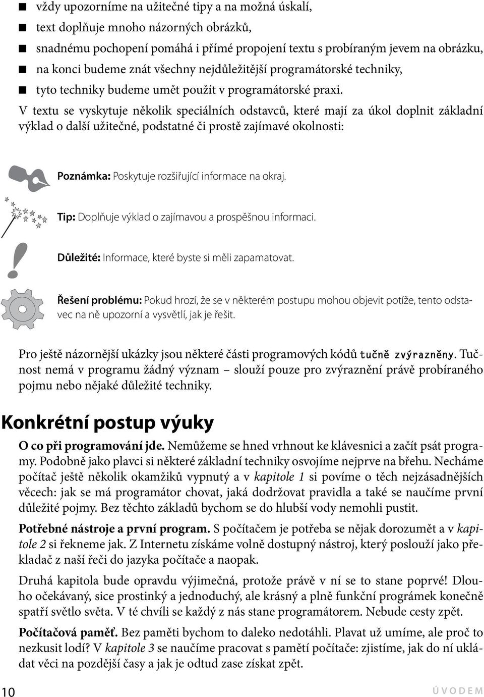 V textu se vyskytuje několik speciálních odstavců, které mají za úkol doplnit základní výklad o další užitečné, podstatné či prostě zajímavé okolnosti: Poznámka: Poskytuje rozšiřující informace na