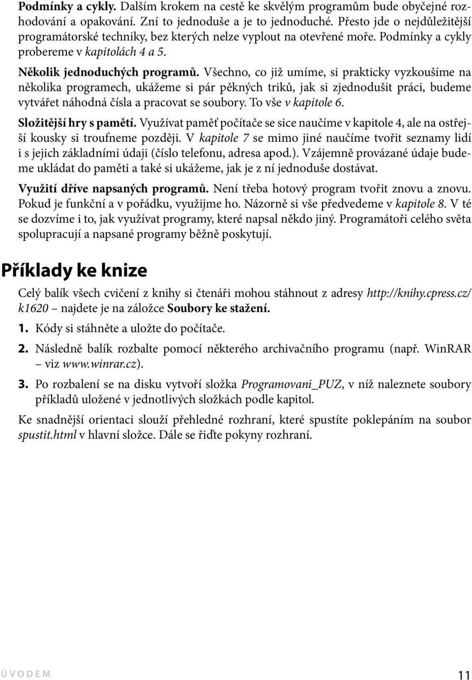 Všechno, co již umíme, si prakticky vyzkoušíme na několika programech, ukážeme si pár pěkných triků, jak si zjednodušit práci, budeme vytvářet náhodná čísla a pracovat se soubory. To vše v kapitole 6.