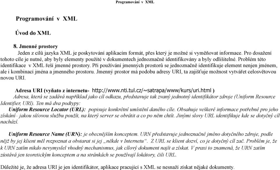 Při používání jmenných prostorů se jednoznačně identifikuje element nenjen jménem, ale i kombinací jména a jmenného prostoru.