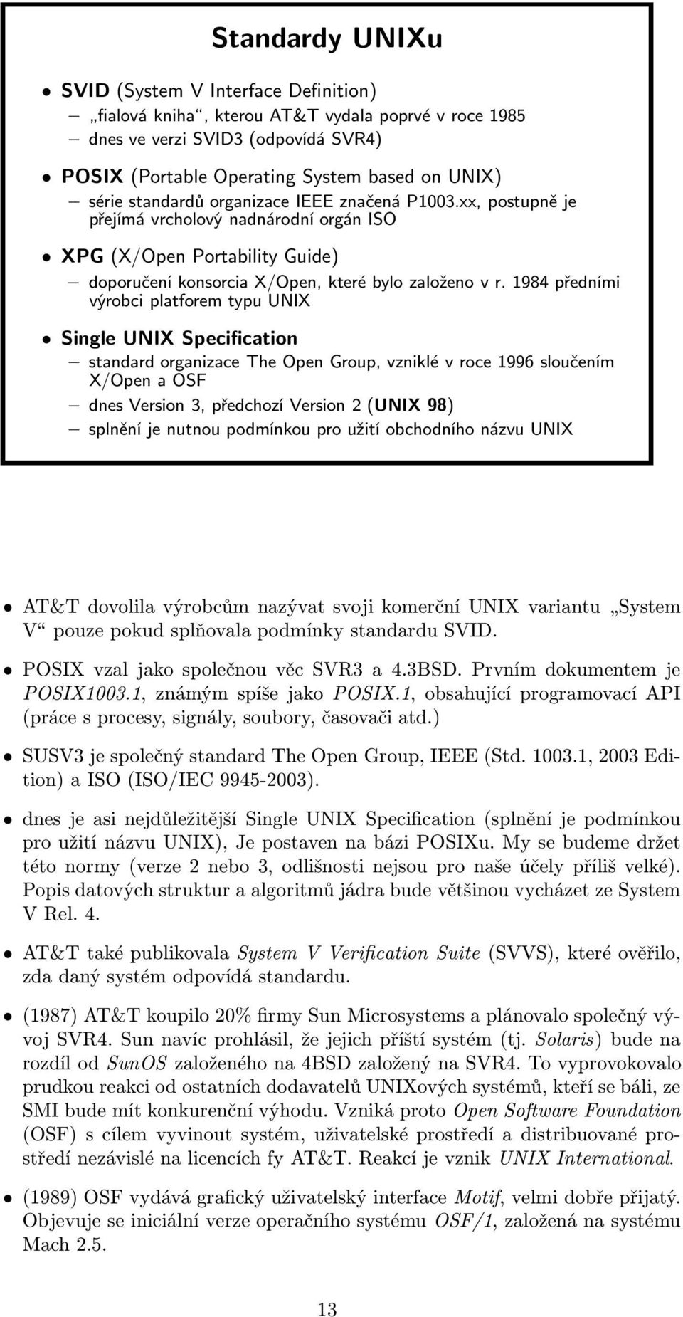 1984 předními výrobci platforem typu UNIX Single UNIX Specification standard organizace The Open Group, vzniklé v roce 1996 sloučením X/Open a OSF dnes Version 3, předchozí Version 2 (UNIX 98)