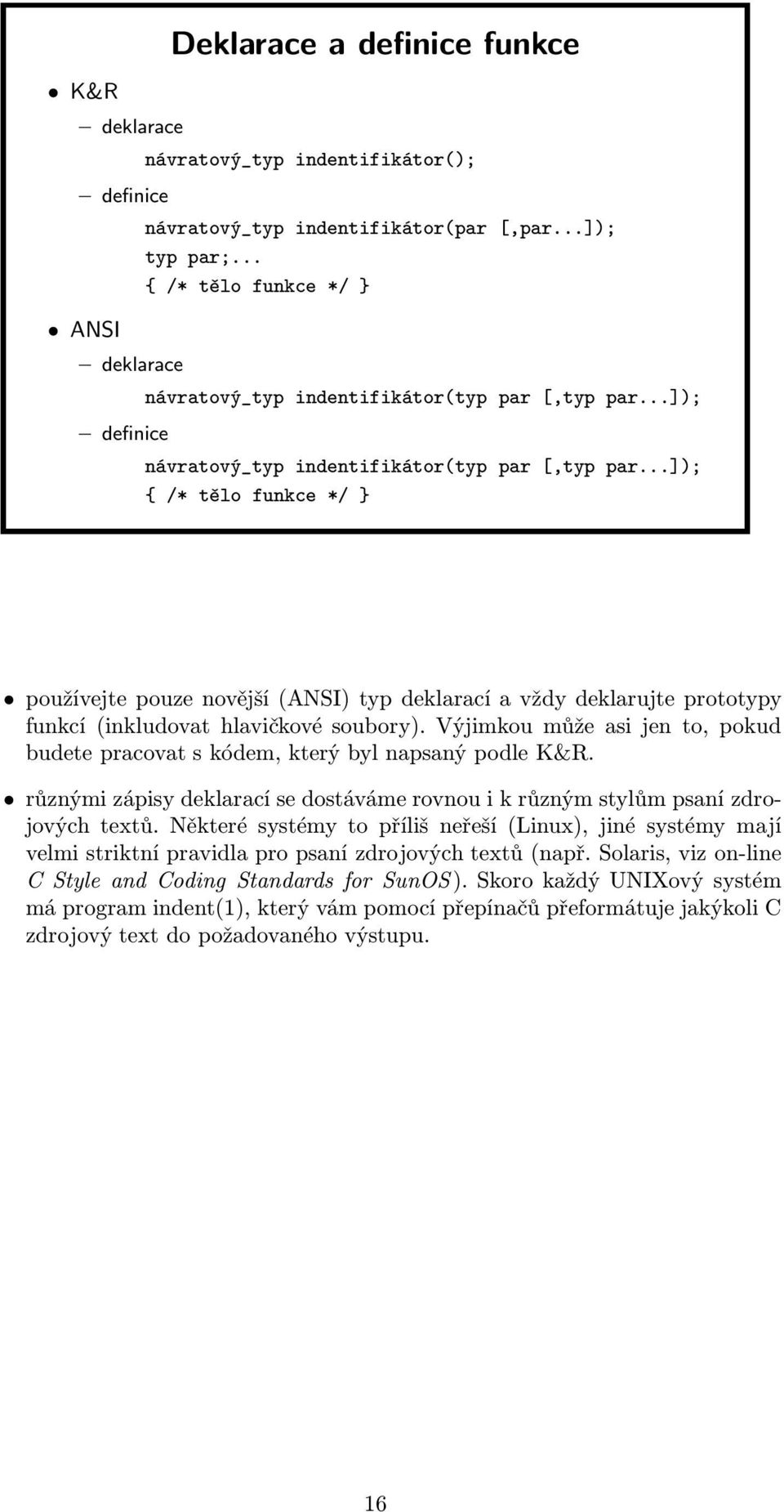 ..]); { /* tělo funkce */ } používejte pouze novější (ANSI) typ deklarací a vždy deklarujte prototypy funkcí (inkludovat hlavičkové soubory).