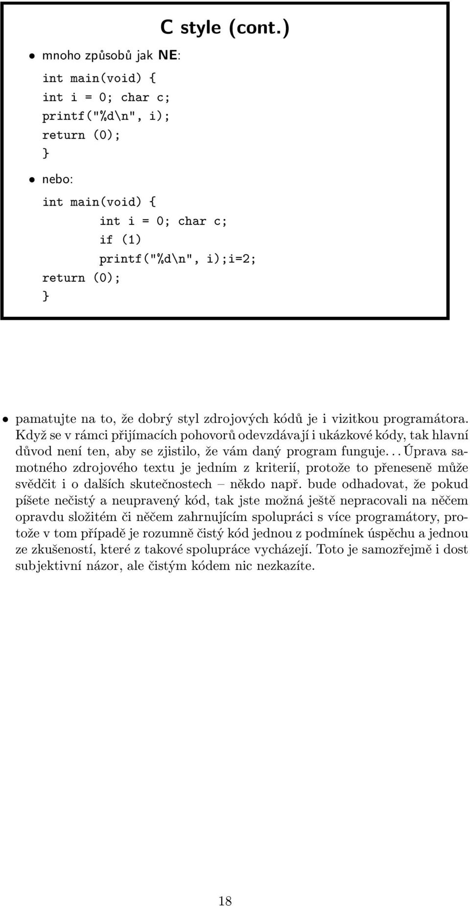 Když se v rámci přijímacích pohovorů odevzdávají i ukázkové kódy, tak hlavní důvod není ten, aby se zjistilo, že vám daný program funguje.