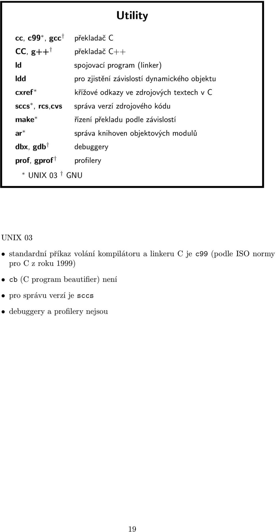 správa knihoven objektových modulů dbx, gdb debuggery prof, gprof profilery UNIX 03 GNU UNIX 03 standardní příkaz volání kompilátoru a