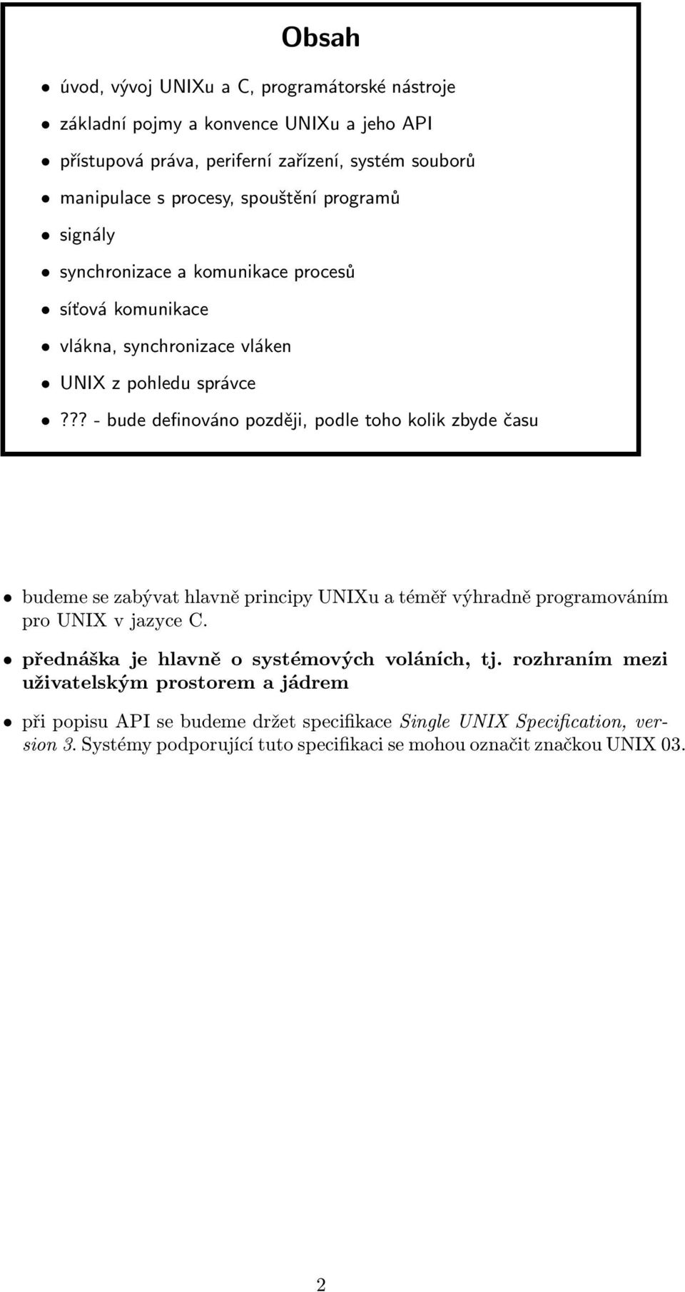 ?? - bude definováno později, podle toho kolik zbyde času budeme se zabývat hlavně principy UNIXu a téměř výhradně programováním pro UNIX v jazyce C.