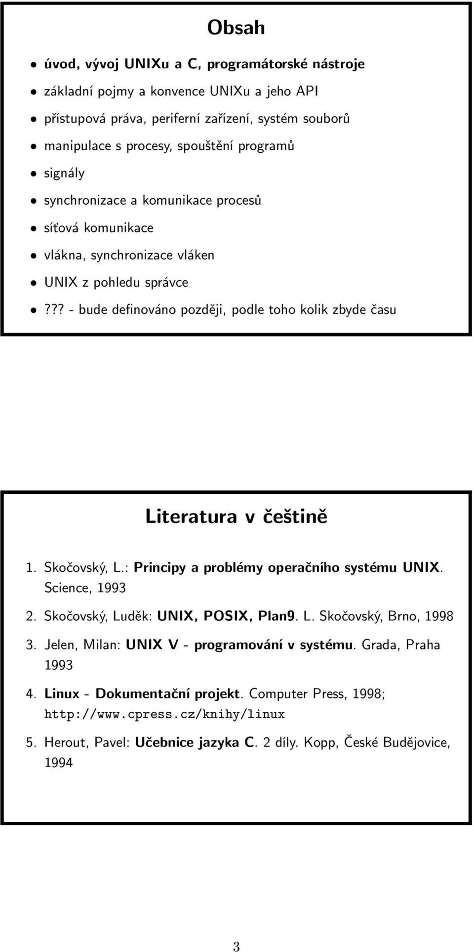 ?? - bude definováno později, podle toho kolik zbyde času Literatura v češtině 1. Skočovský, L.: Principy a problémy operačního systému UNIX. Science, 1993 2.