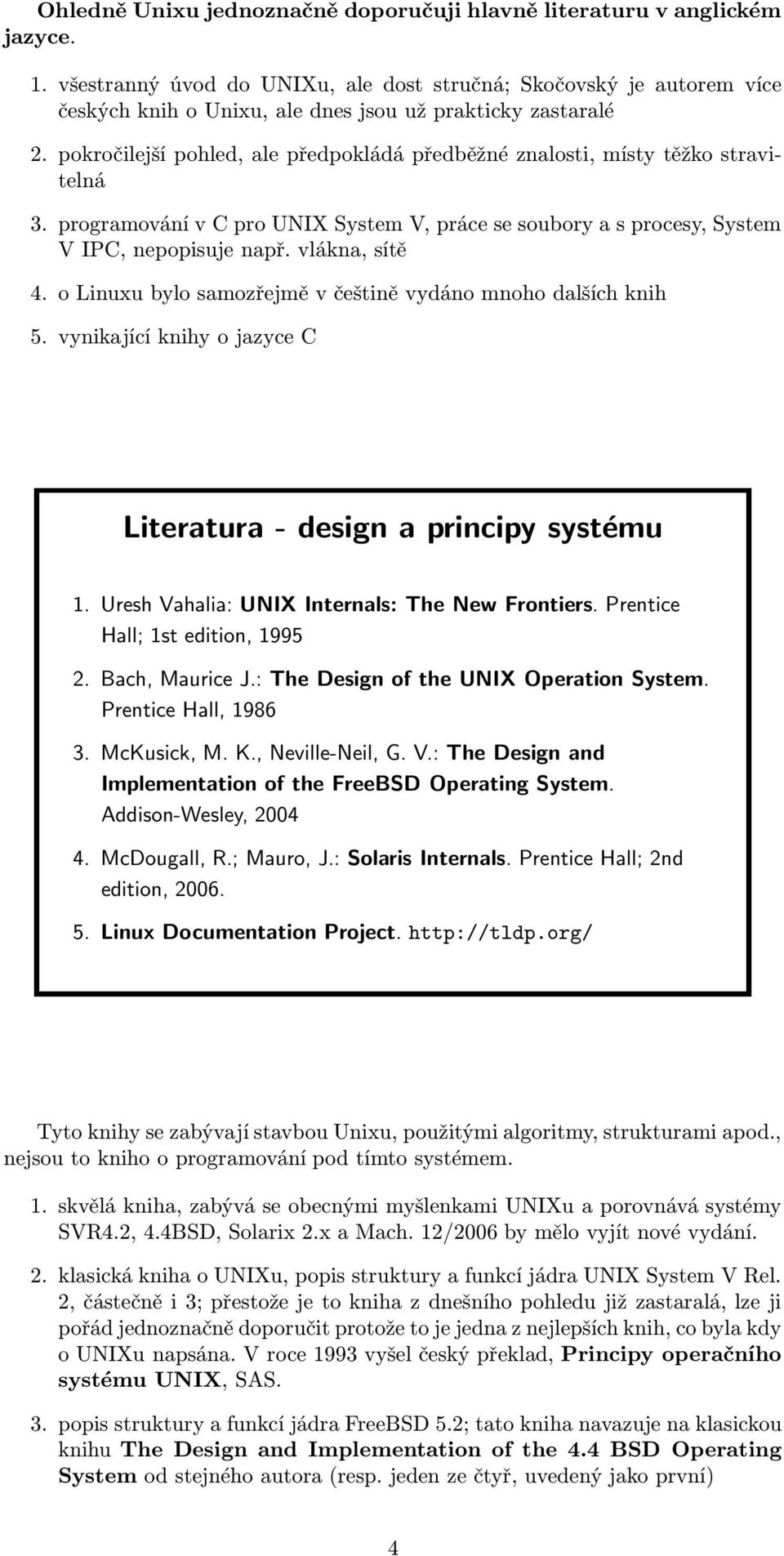 pokročilejší pohled, ale předpokládá předběžné znalosti, místy těžko stravitelná 3. programování v C pro UNIX System V, práce se soubory a s procesy, System V IPC, nepopisuje např. vlákna, sítě 4.