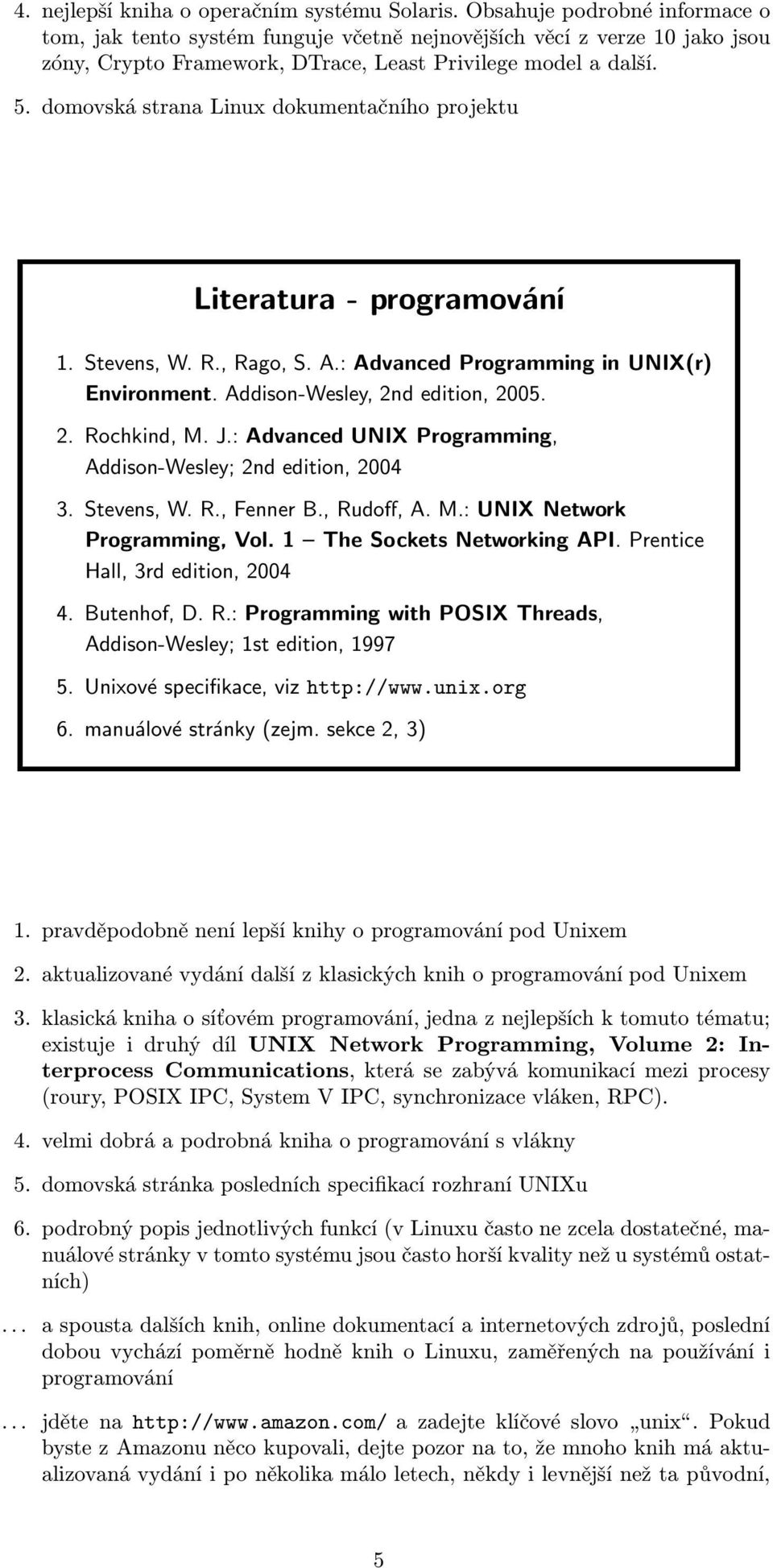 domovská strana Linux dokumentačního projektu Literatura - programování 1. Stevens, W. R., Rago, S. A.: Advanced Programming in UNIX(r) Environment. Addison-Wesley, 2nd edition, 2005. 2. Rochkind, M.