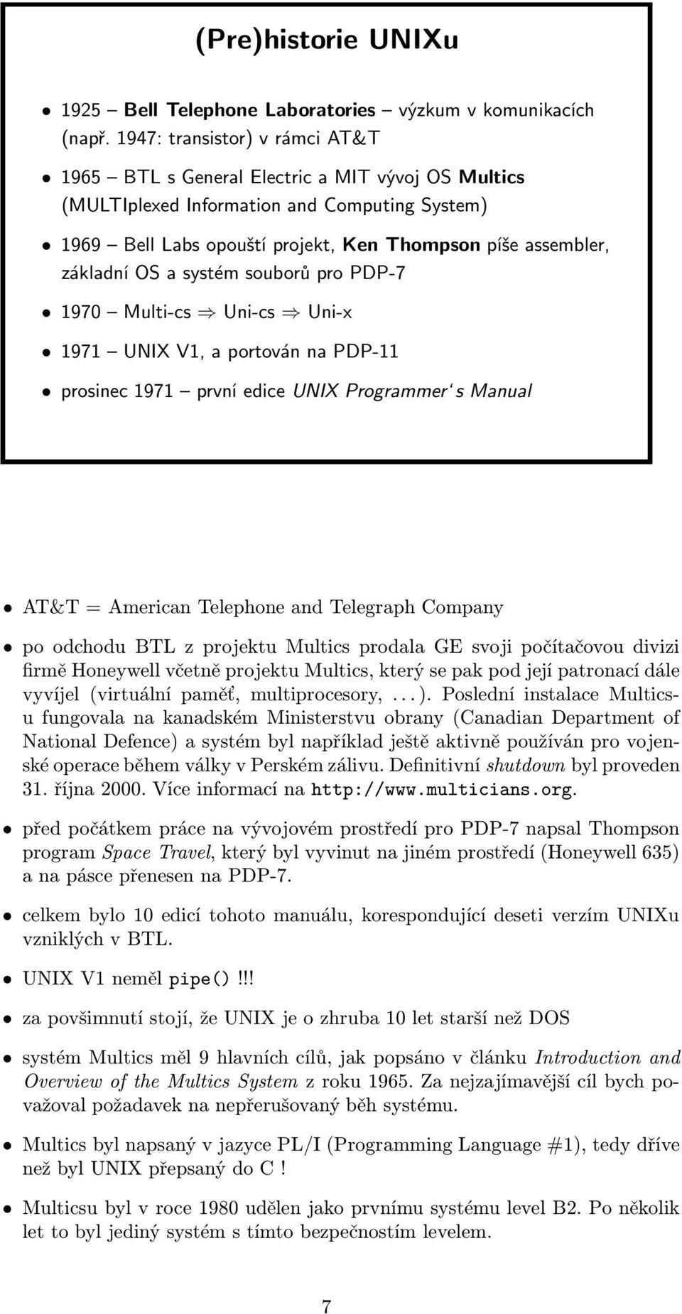 OS a systém souborů pro PDP-7 1970 Multi-cs Uni-cs Uni-x 1971 UNIX V1, a portován na PDP-11 prosinec 1971 první edice UNIX Programmer s Manual AT&T = American Telephone and Telegraph Company po