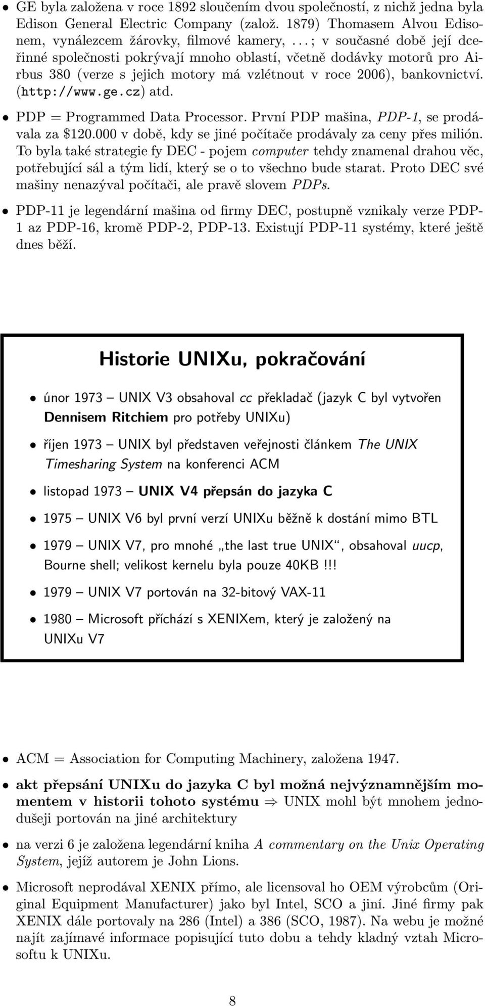 PDP = Programmed Data Processor. První PDP mašina, PDP-1, se prodávala za $120.000 v době, kdy se jiné počítače prodávaly za ceny přes milión.