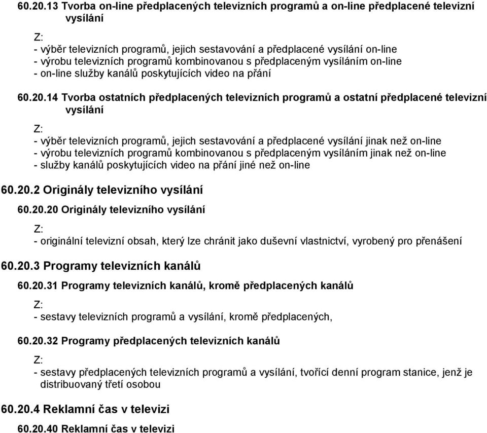 programů kombinovanou s předplaceným vysíláním on-line - on-line služby kanálů poskytujících video na přání 14 Tvorba ostatních předplacených televizních programů a ostatní předplacené televizní