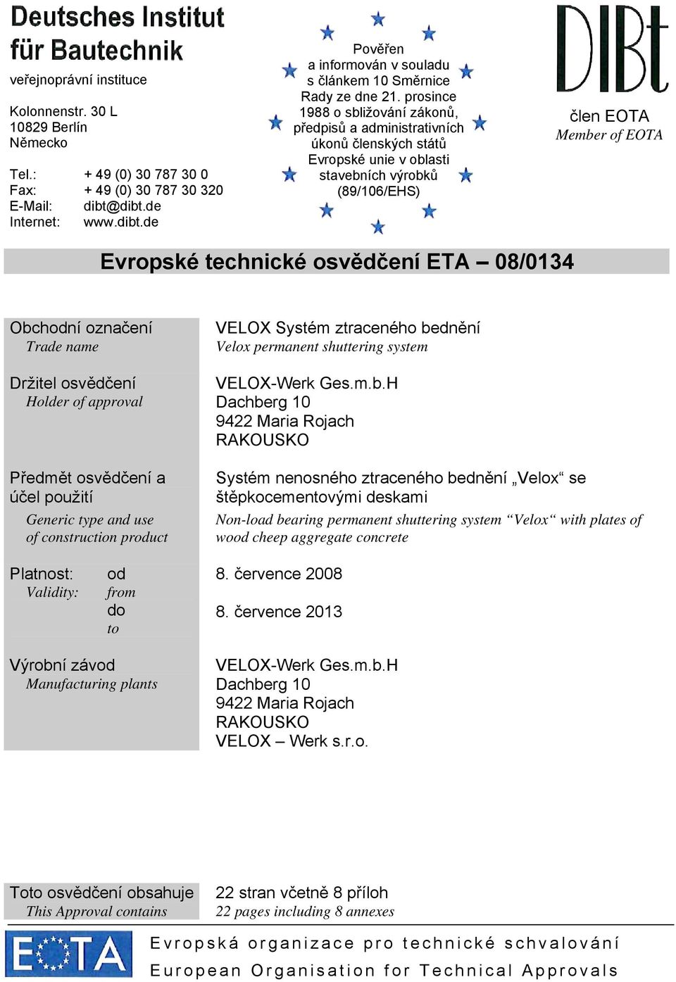 prosince 1988 o sbližování zákonů, předpisů a administrativních úkonů členských států Evropské unie v oblasti stavebních výrobků (89/106/EHS) člen EOTA Member of EOTA Evropské technické osvědčení ETA