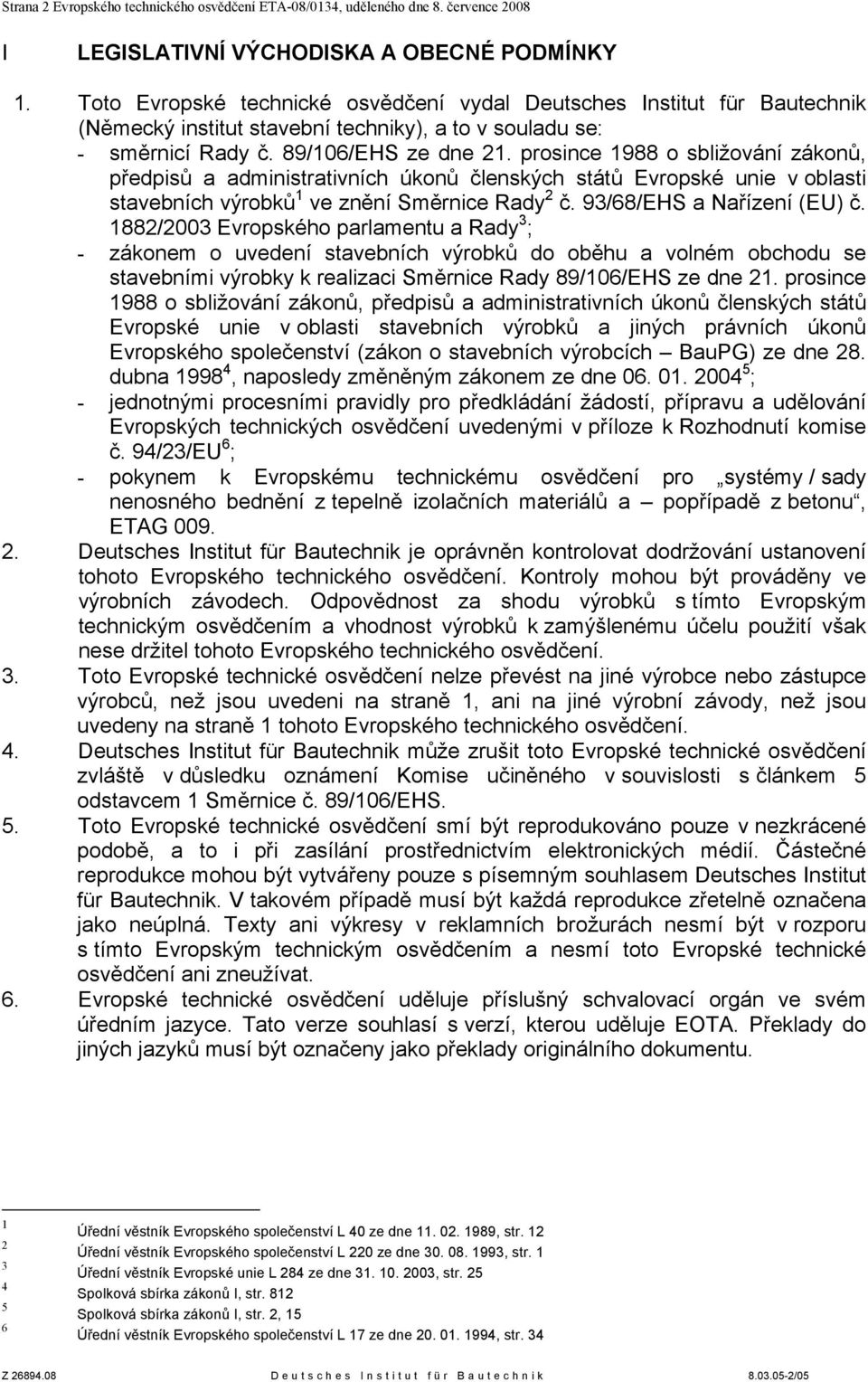 prosince 1988 o sbližování zákonů, předpisů a administrativních úkonů členských států Evropské unie v oblasti stavebních výrobků 1 ve znění Směrnice Rady 2 č. 93/68/EHS a Nařízení (EU) č.