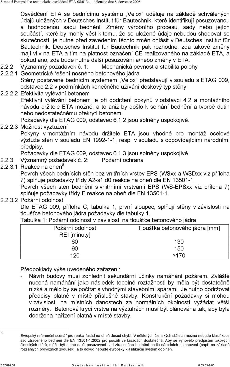 Změny výrobního procesu, sady nebo jejích součástí, které by mohly vést k tomu, že se uložené údaje nebudou shodovat se skutečností, je nutné před zavedením těchto změn ohlásit v Deutsches Institut