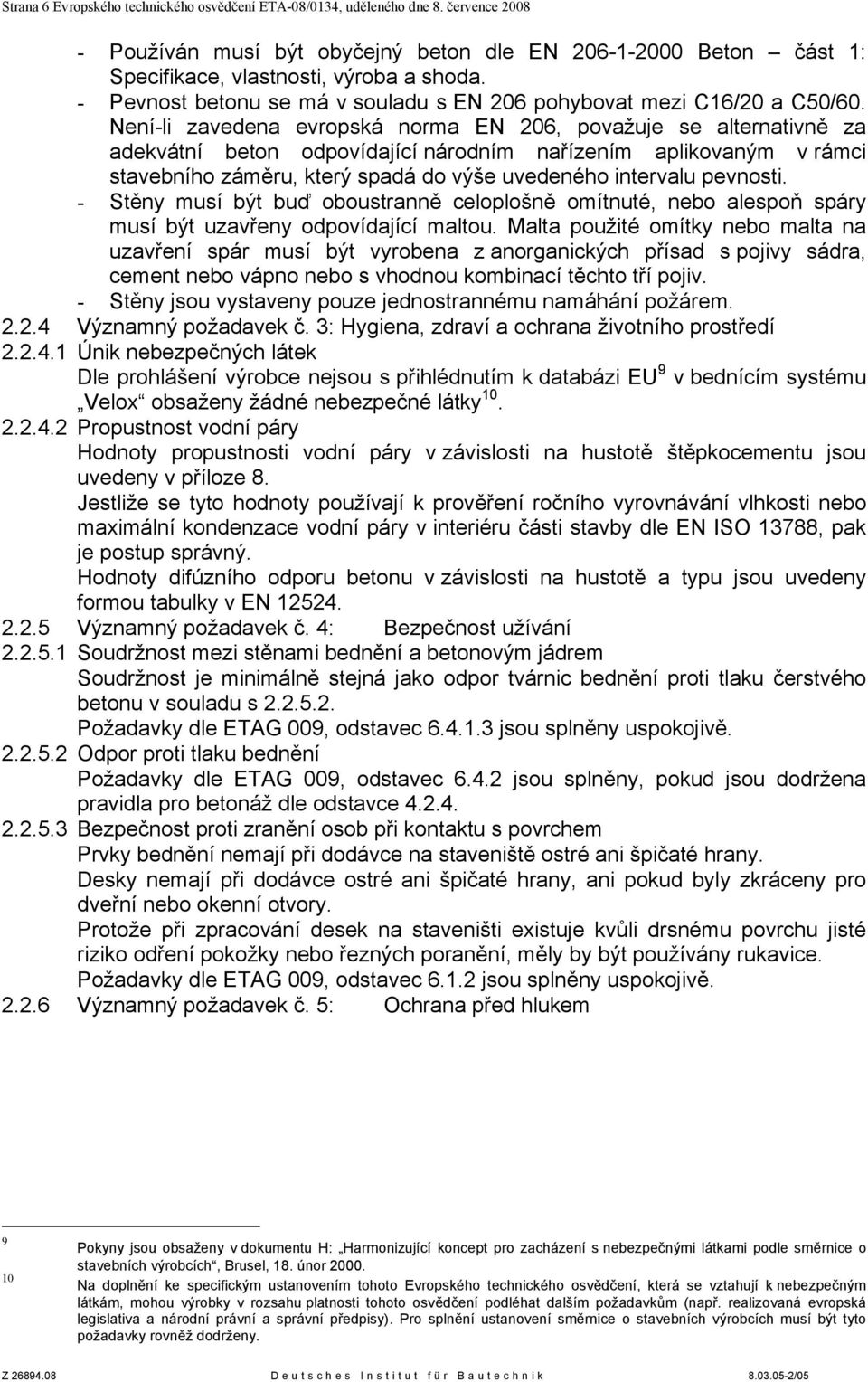 Není-li zavedena evropská norma EN 206, považuje se alternativně za adekvátní beton odpovídající národním nařízením aplikovaným v rámci stavebního záměru, který spadá do výše uvedeného intervalu