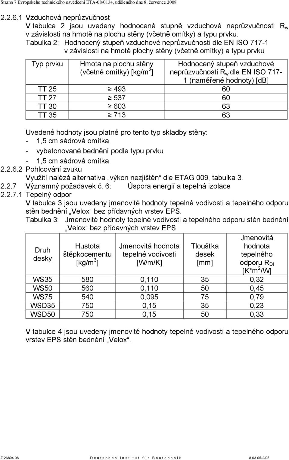 Tabulka 2: Hodnocený stupeň vzduchové neprůzvučnosti dle EN ISO 717-1 v závislosti na hmotě plochy stěny (včetně omítky) a typu prvku Typ prvku Hmota na plochu stěny (včetně omítky) [kg/m 2 ]