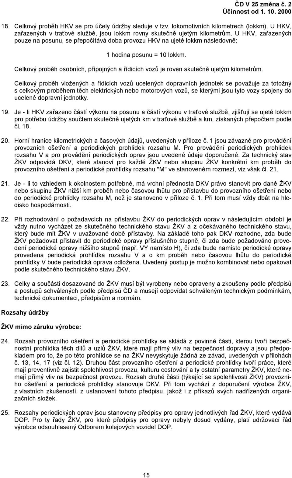 U HKV, zařazených pouze na posunu, se přepočítává doba provozu HKV na ujeté lokkm následovně: 1 hodina posunu = 10 lokkm.