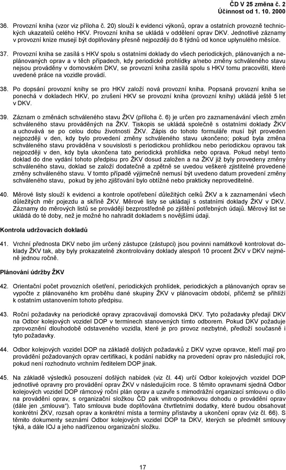 Provozní kniha se zasílá s HKV spolu s ostatními doklady do všech periodických, plánovaných a neplánovaných oprav a v těch případech, kdy periodické prohlídky a/nebo změny schváleného stavu nejsou