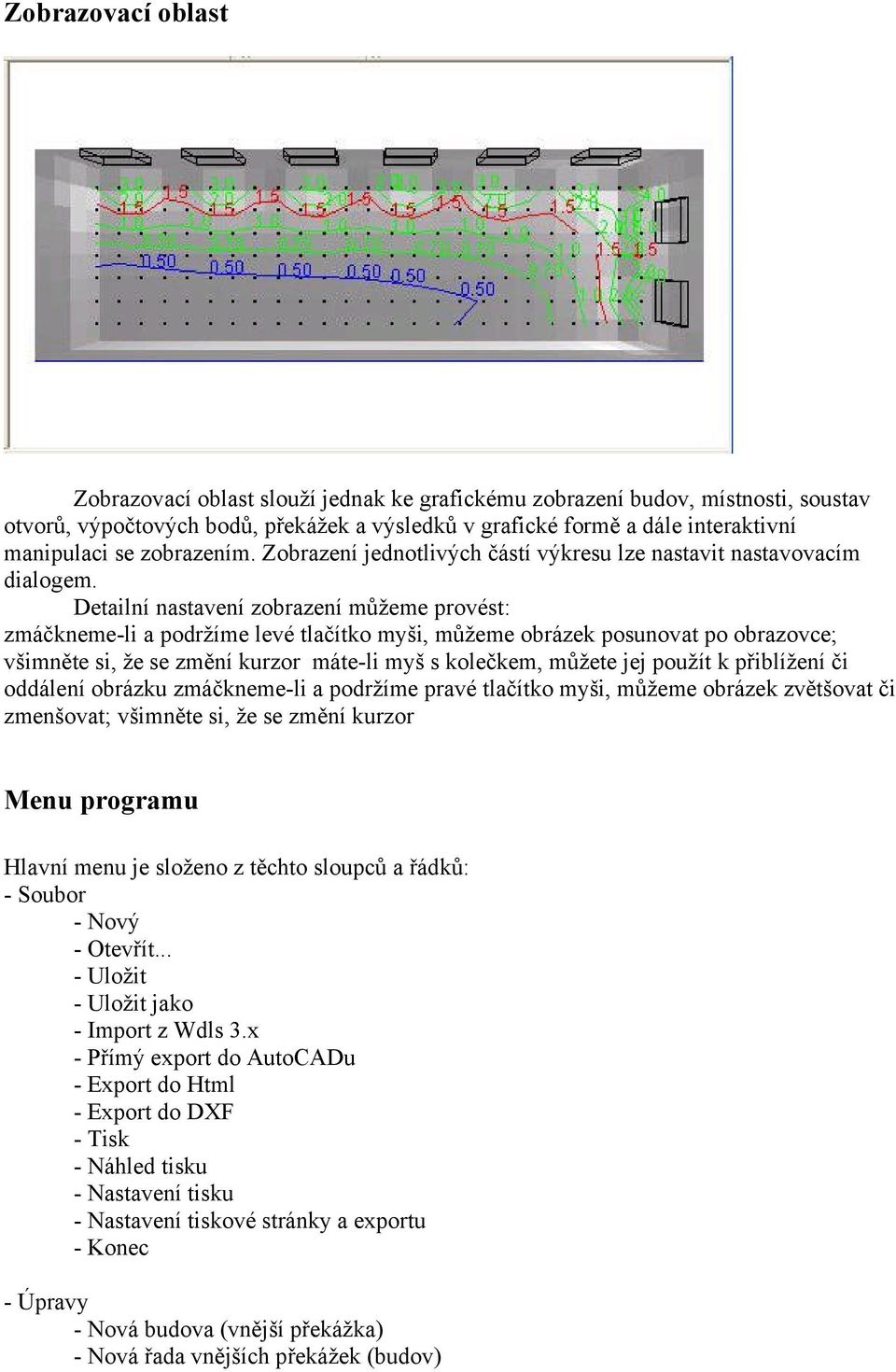 Detailní nastavení zobrazení můžeme provést: zmáčkneme-li a podržíme levé tlačítko myši, můžeme obrázek posunovat po obrazovce; všimněte si, že se změní kurzor máte-li myš s kolečkem, můžete jej