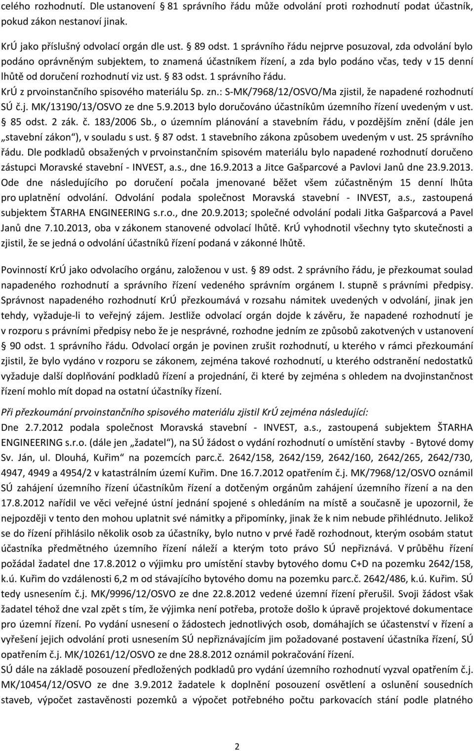 1 správního řádu. KrÚ z prvoinstančního spisového materiálu Sp. zn.: S-MK/7968/12/OSVO/Ma zjistil, že napadené rozhodnutí SÚ č.j. MK/13190/13/OSVO ze dne 5.9.2013 bylo doručováno účastníkům územního řízení uvedeným v ust.