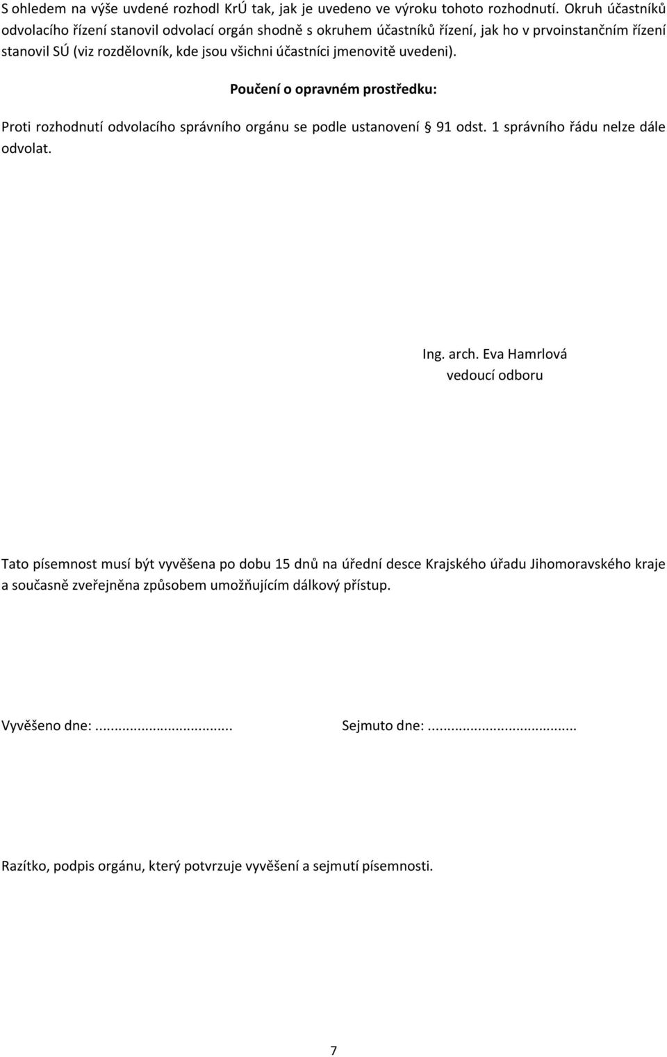 jmenovitě uvedeni). Poučení o opravném prostředku: Proti rozhodnutí odvolacího správního orgánu se podle ustanovení 91 odst. 1 správního řádu nelze dále odvolat. Ing. arch.