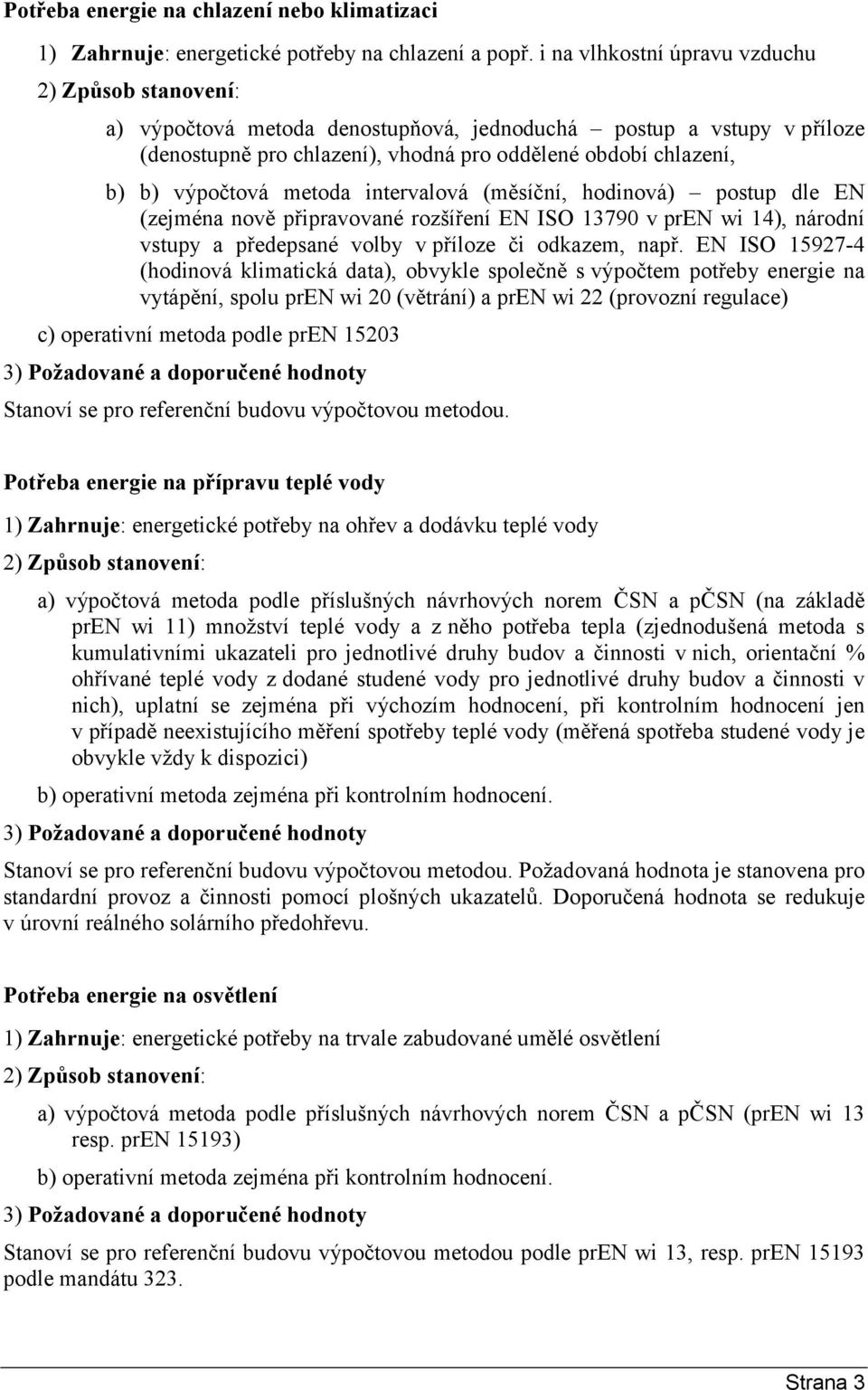 (měsíční, hodinová) postup dle EN (zejména nově připravované rozšíření EN ISO 13790 v pren wi 14), národní vstupy a předepsané volby vpříloze či odkazem, např.