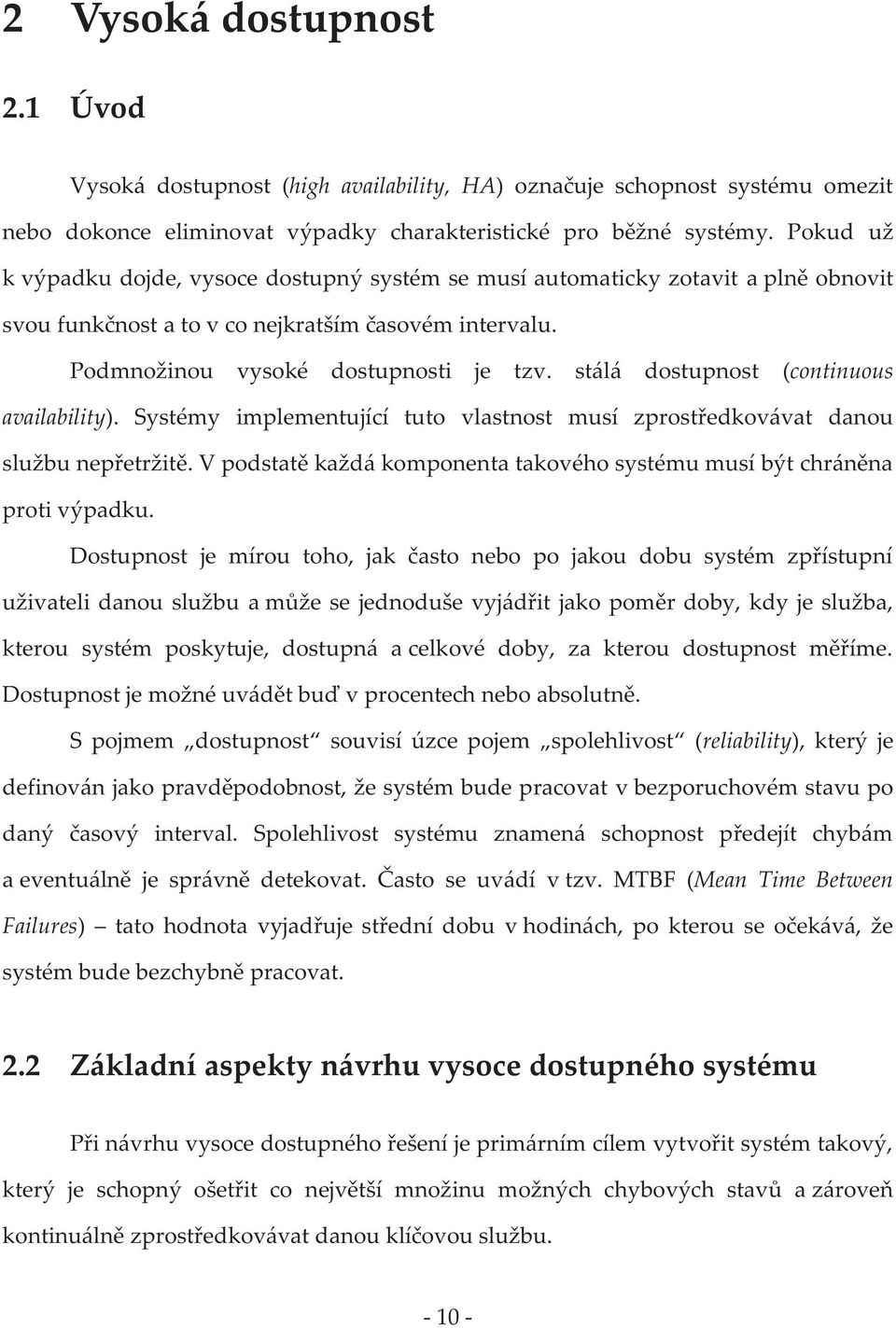 stálá dostupnost (continuous availability). Systémy implementující tuto vlastnost musí zprostředkovávat danou službu nepřetržitě.