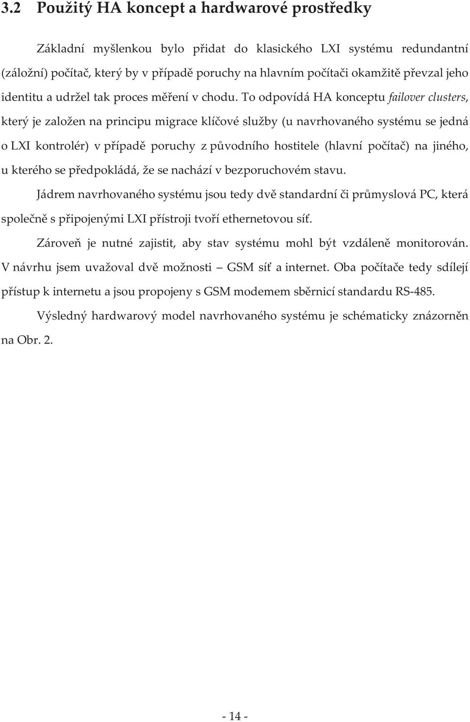 To odpovídá HA konceptu failover clusters, který je založen na principu migrace klíčové služby (u navrhovaného systému se jedná o LXI kontrolér) v případě poruchy z původního hostitele (hlavní