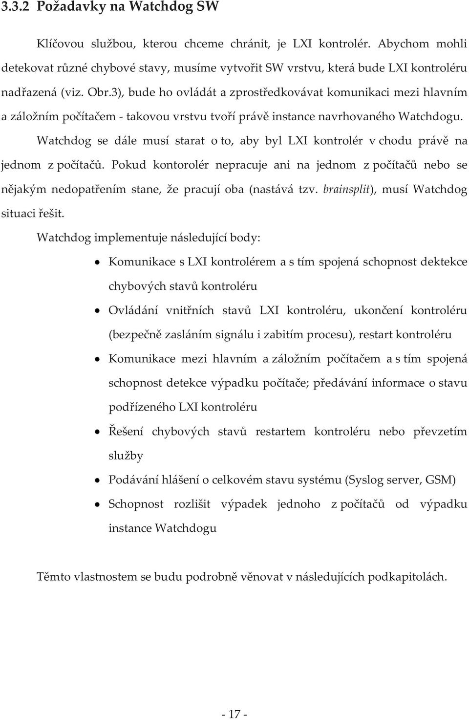 3), bude ho ovládát a zprostředkovávat komunikaci mezi hlavním a záložním počítačem - takovou vrstvu tvoří právě instance navrhovaného Watchdogu.