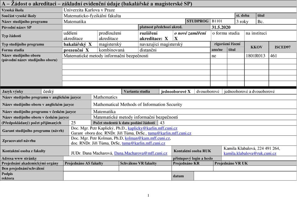 2020 udělení prodloužení rozšíření o nové zaměření o formu studia Typ žádosti akreditace akreditace akreditace: X X Typ studijního programu bakalářský X magisterský navazující magisterský rigorózní