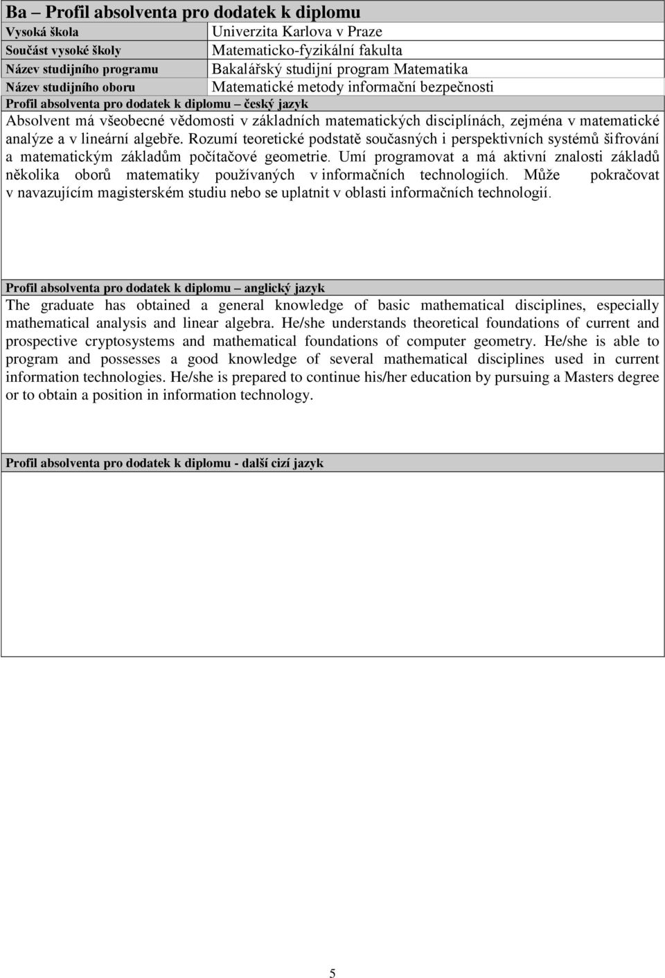 v matematické analýze a v lineární algebře. Rozumí teoretické podstatě současných i perspektivních systémů šifrování a matematickým základům počítačové geometrie.