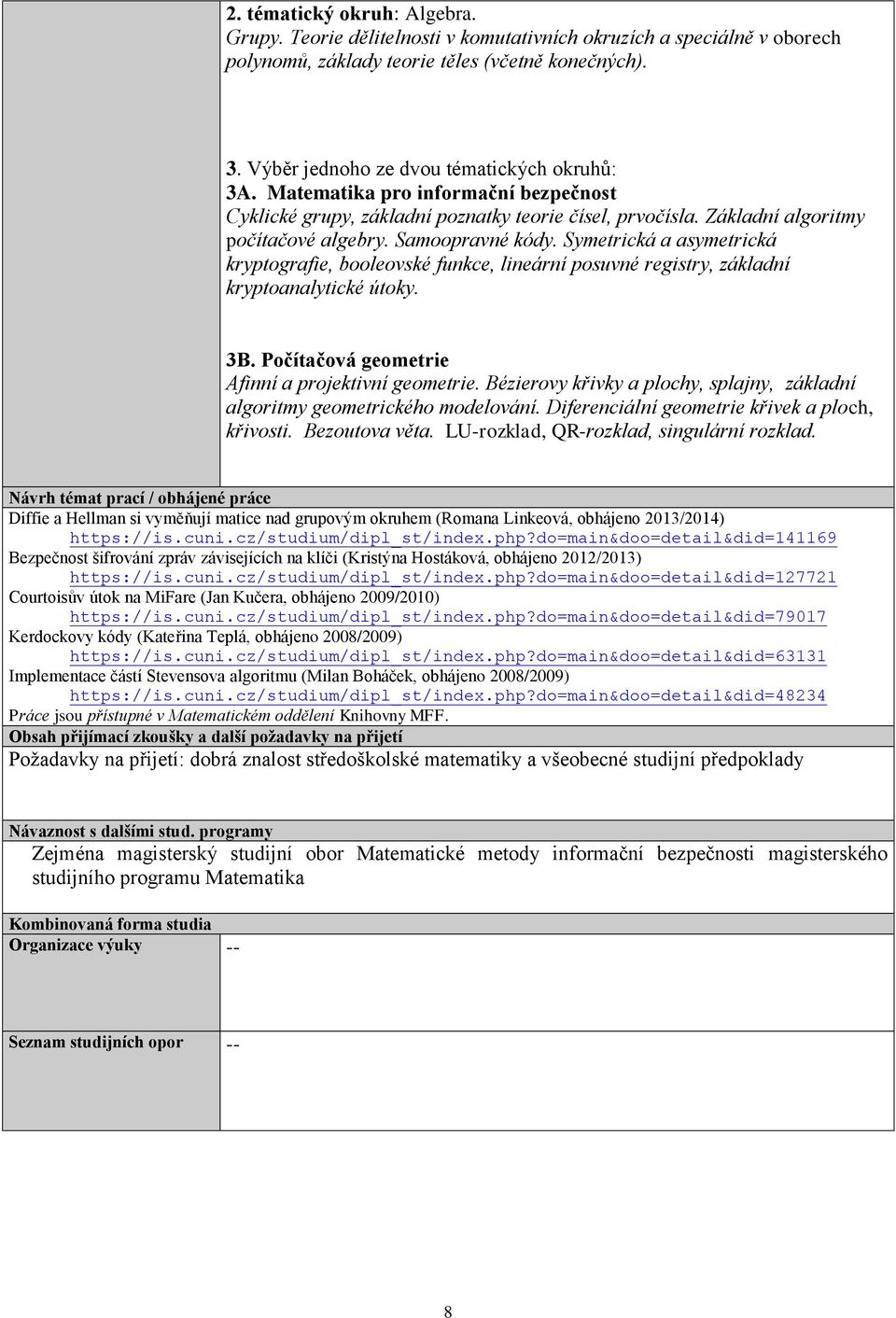 Symetrická a asymetrická kryptografie, booleovské funkce, lineární posuvné registry, základní kryptoanalytické útoky. 3B. Počítačová geometrie Afinní a projektivní geometrie.