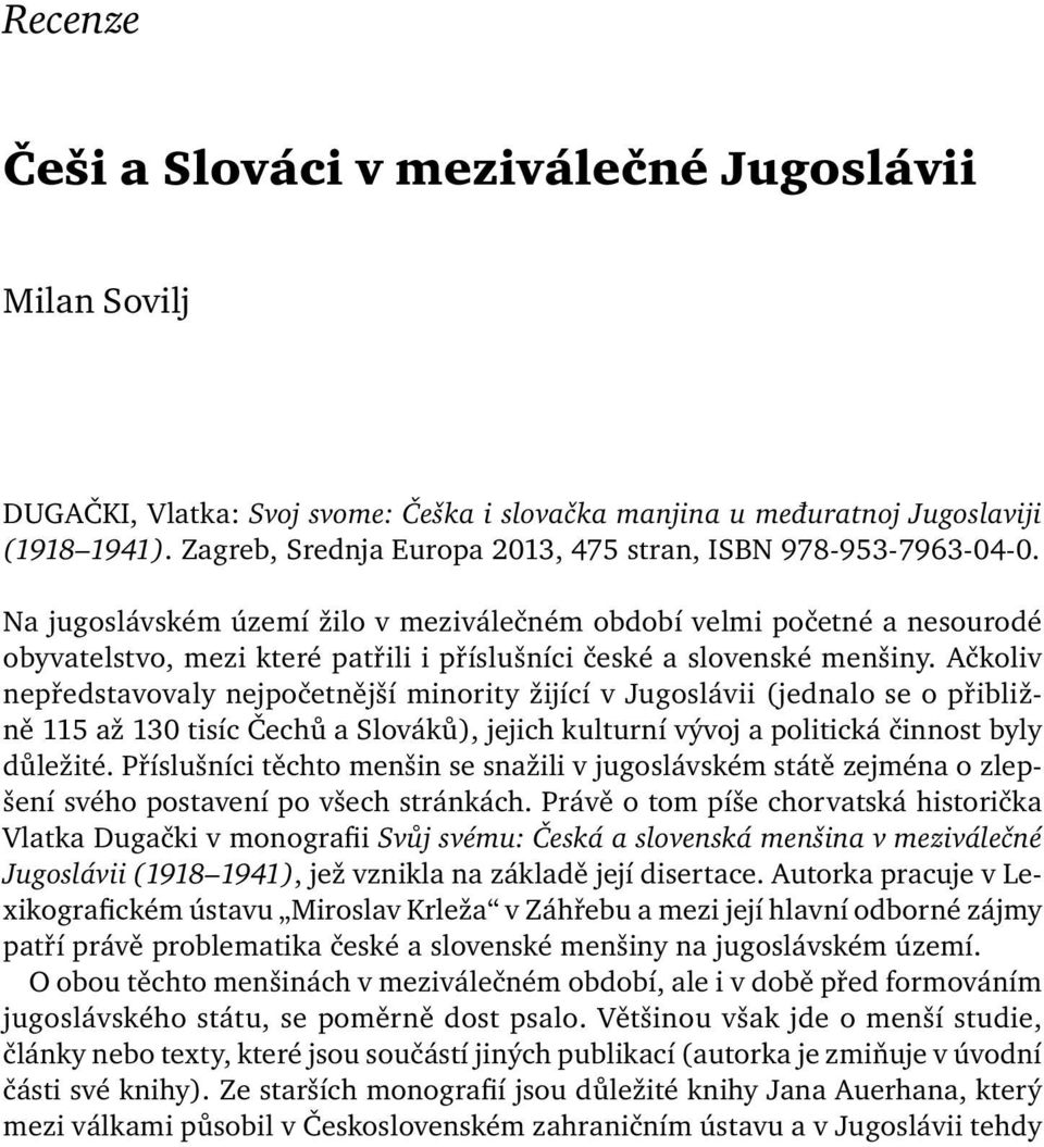 Na jugoslávském území žilo v meziválečném období velmi početné a nesourodé obyvatelstvo, mezi které patřili i příslušníci české a slovenské menšiny.