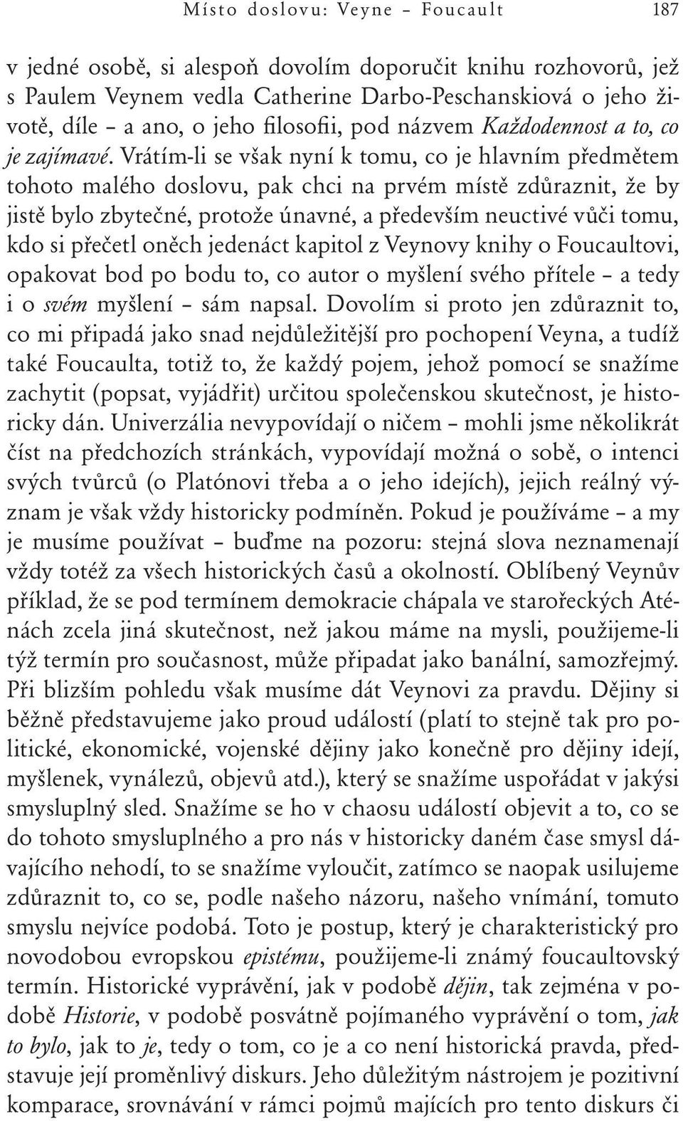 Vrátím-li se však nyní k tomu, co je hlavním předmětem tohoto malého doslovu, pak chci na prvém místě zdůraznit, že by jistě bylo zbytečné, protože únavné, a především neuctivé vůči tomu, kdo si