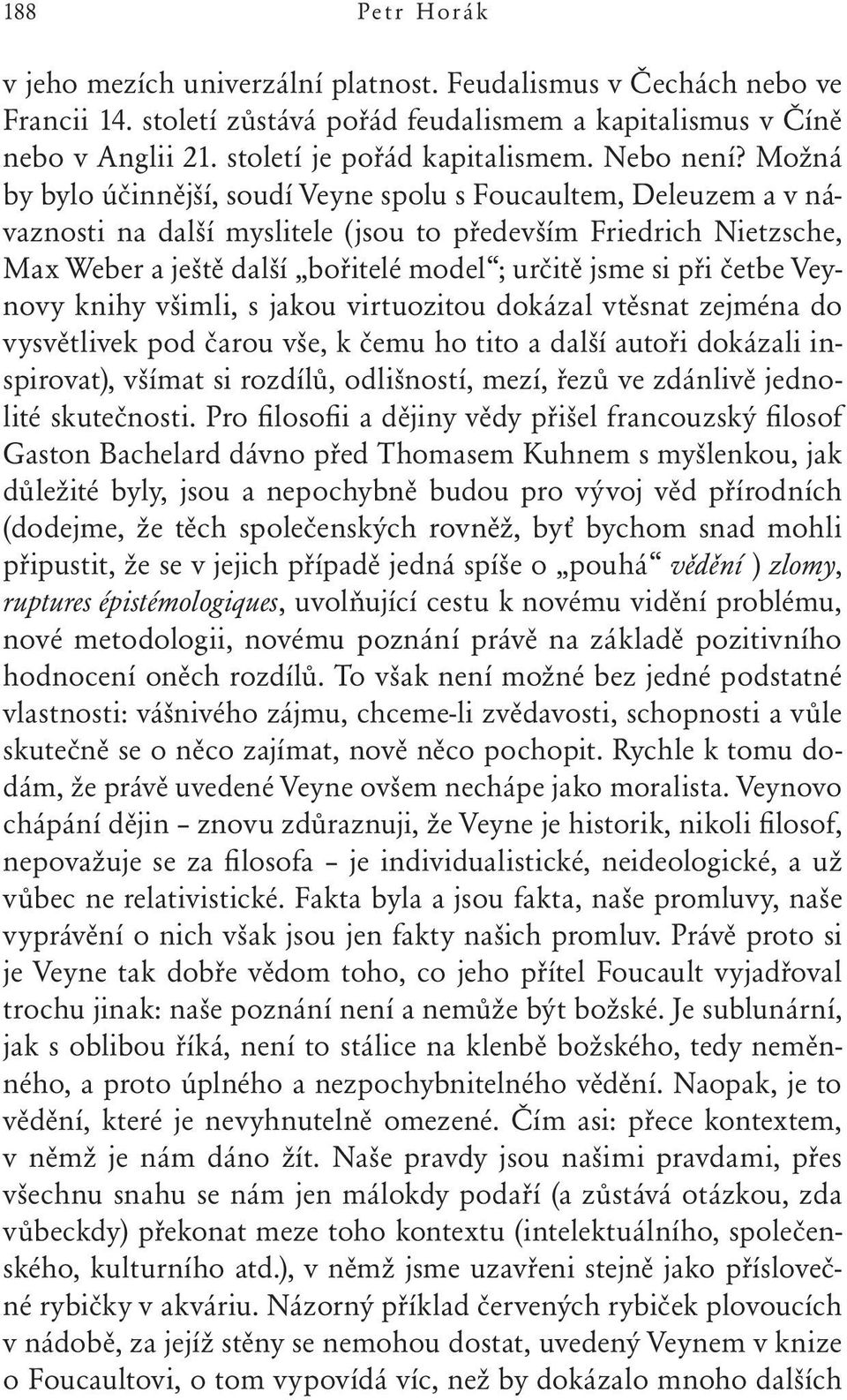 četbe Veynovy knihy všimli, s jakou virtuozitou dokázal vtěsnat zejména do vysvětlivek pod čarou vše, k čemu ho tito a další autoři dokázali inspirovat), všímat si rozdílů, odlišností, mezí, řezů ve