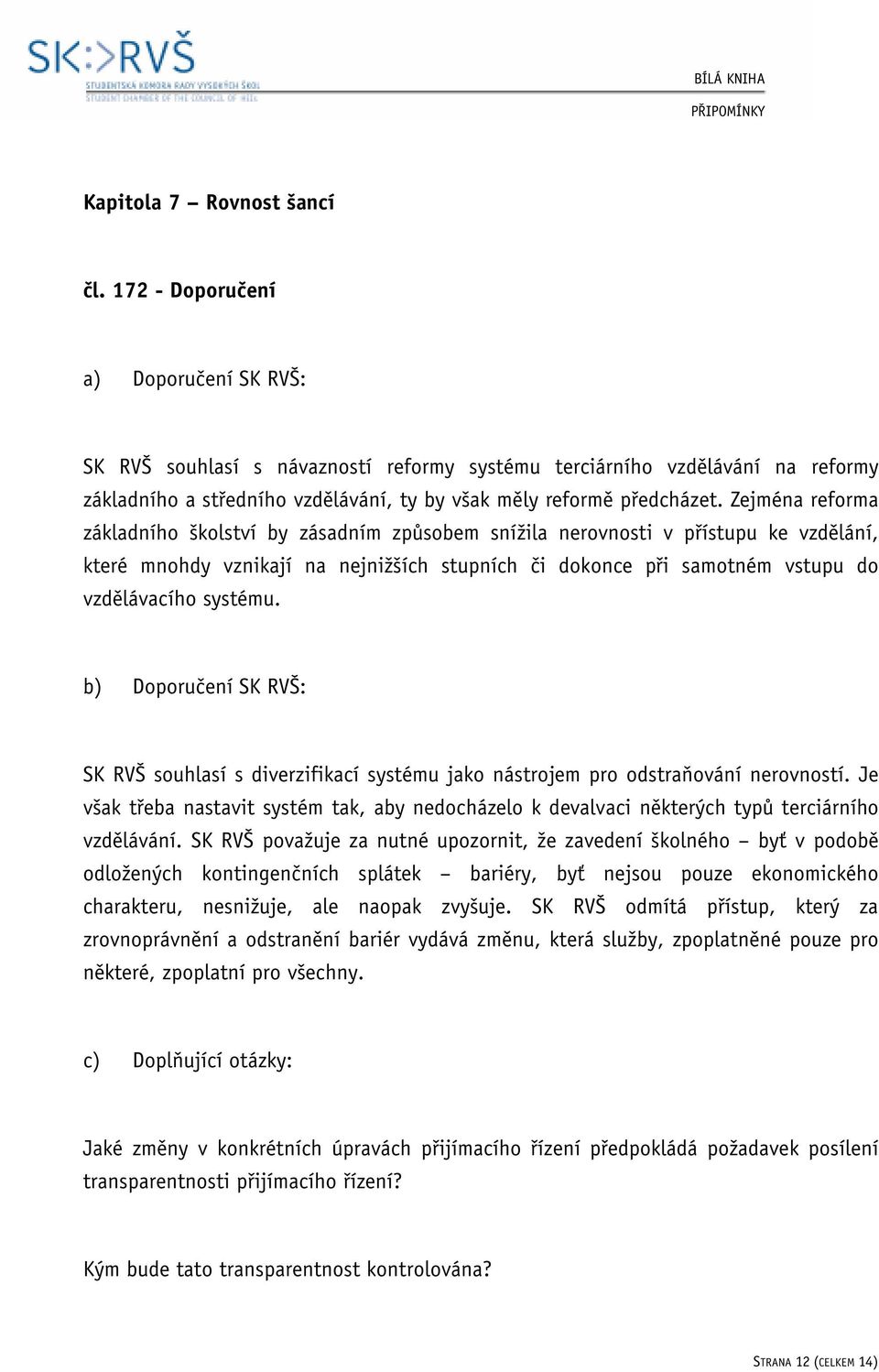 Zejména reforma základního školství by zásadním způsobem snížila nerovnosti v přístupu ke vzdělání, které mnohdy vznikají na nejnižších stupních či dokonce při samotném vstupu do vzdělávacího systému.