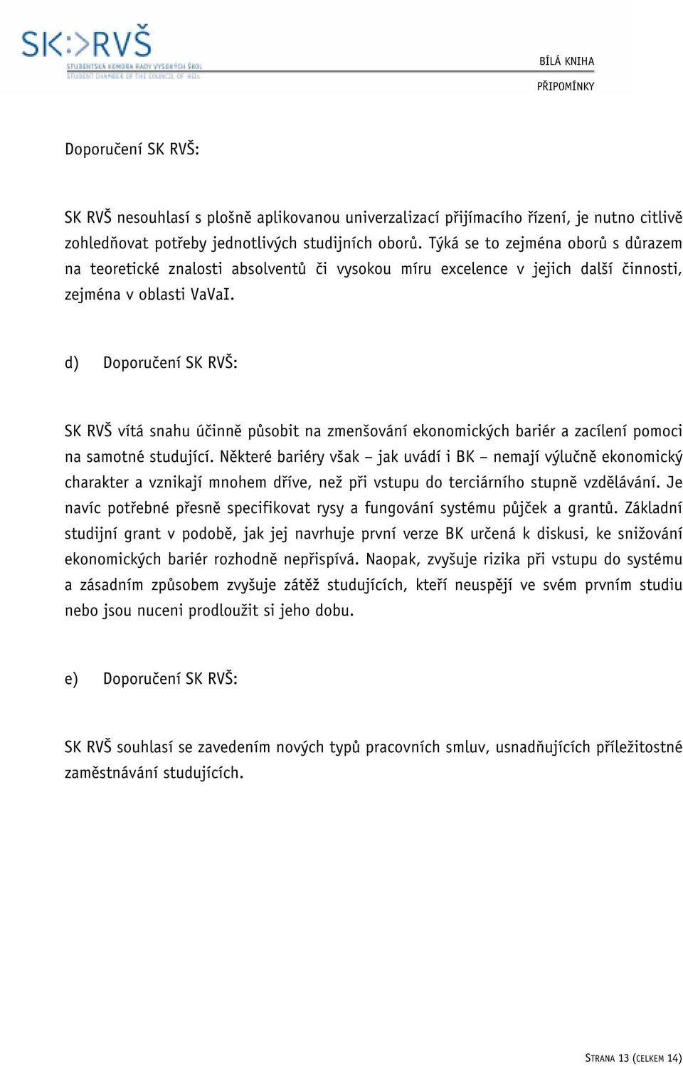 d) Doporučení SK RVŠ: SK RVŠ vítá snahu účinně působit na zmenšování ekonomických bariér a zacílení pomoci na samotné studující.