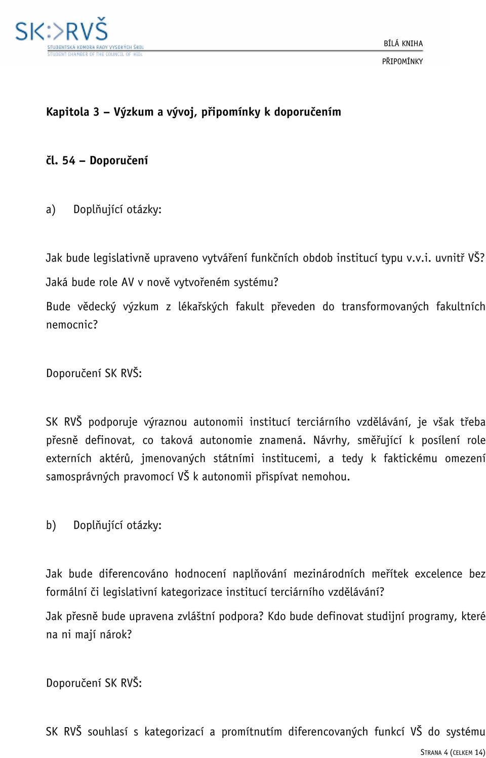 Doporučení SK RVŠ: SK RVŠ podporuje výraznou autonomii institucí terciárního vzdělávání, je však třeba přesně definovat, co taková autonomie znamená.