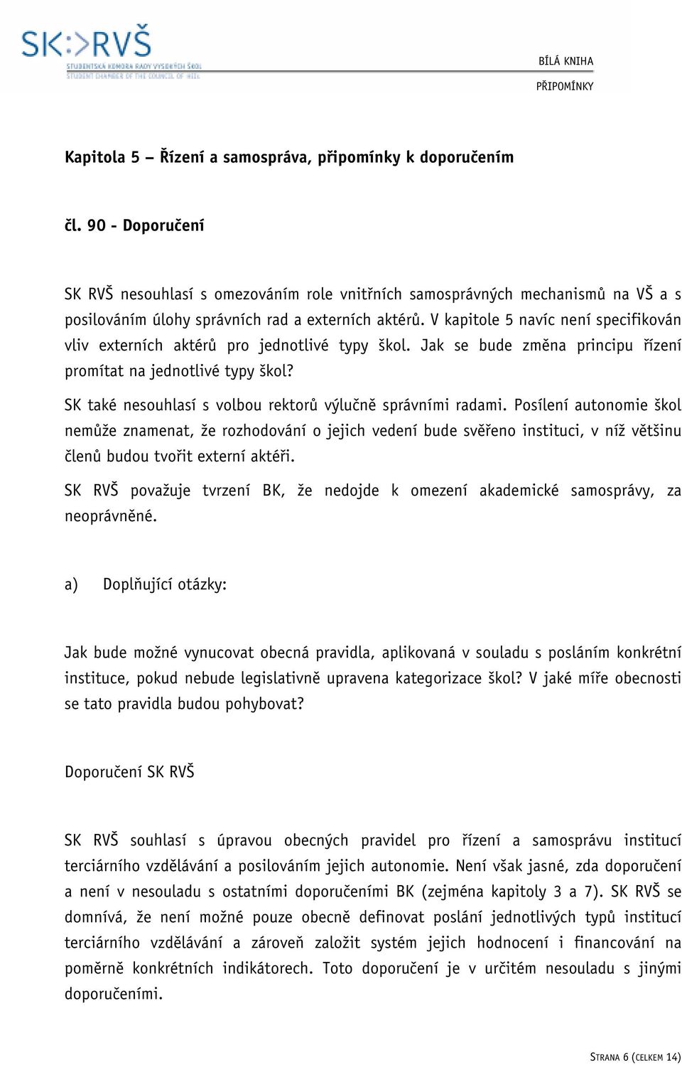 V kapitole 5 navíc není specifikován vliv externích aktérů pro jednotlivé typy škol. Jak se bude změna principu řízení promítat na jednotlivé typy škol?