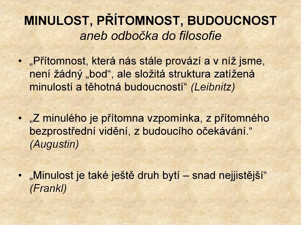 budoucností (Leibnitz) Z minulého je přítomna vzpomínka, z přítomného bezprostřední