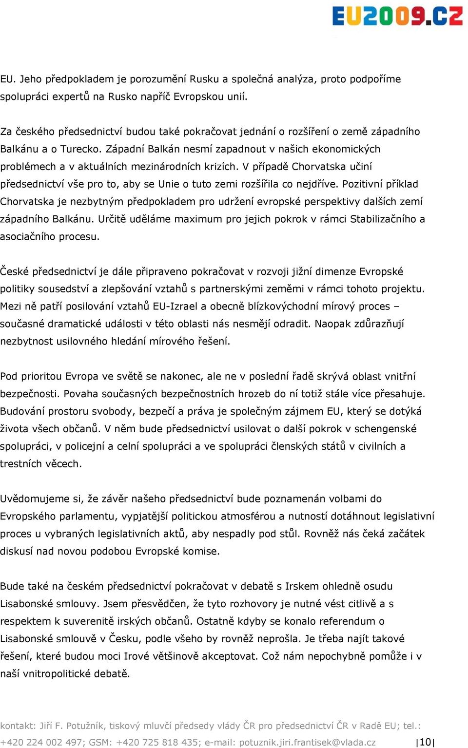 Západní Balkán nesmí zapadnout v našich ekonomických problémech a v aktuálních mezinárodních krizích.