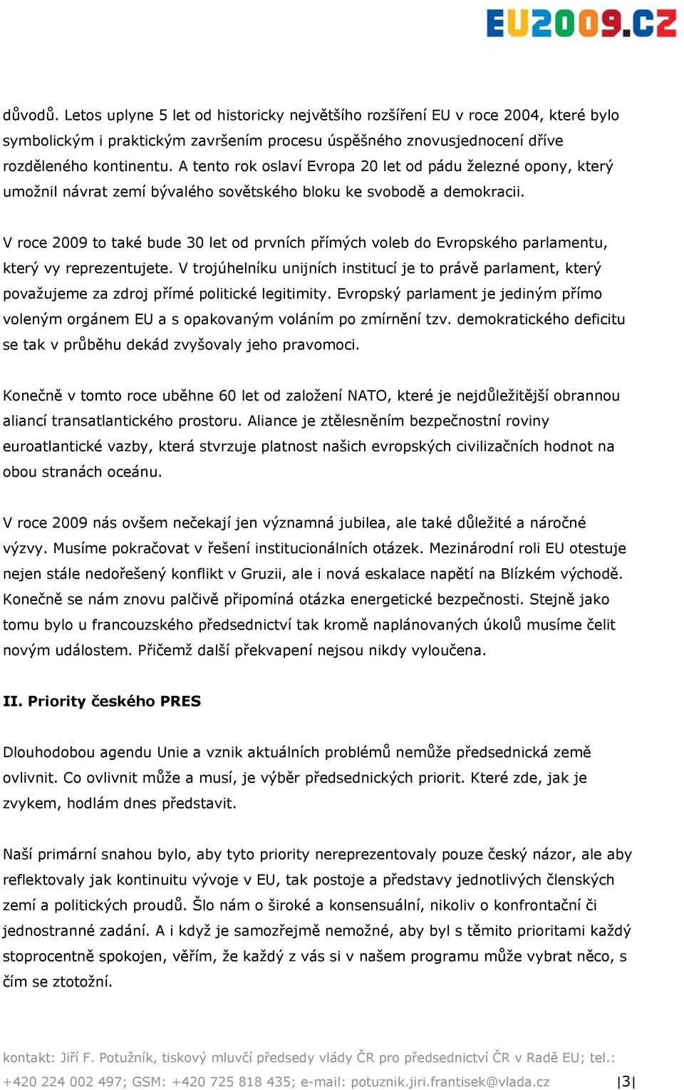 V roce 2009 to také bude 30 let od prvních přímých voleb do Evropského parlamentu, který vy reprezentujete.