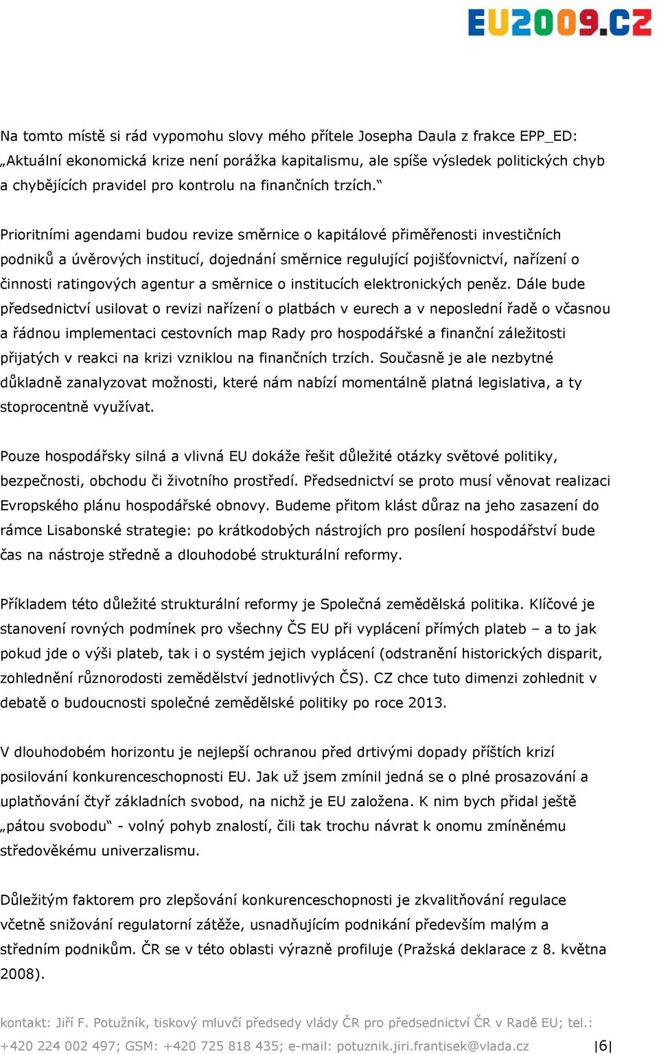 Prioritními agendami budou revize směrnice o kapitálové přiměřenosti investičních podniků a úvěrových institucí, dojednání směrnice regulující pojišťovnictví, nařízení o činnosti ratingových agentur