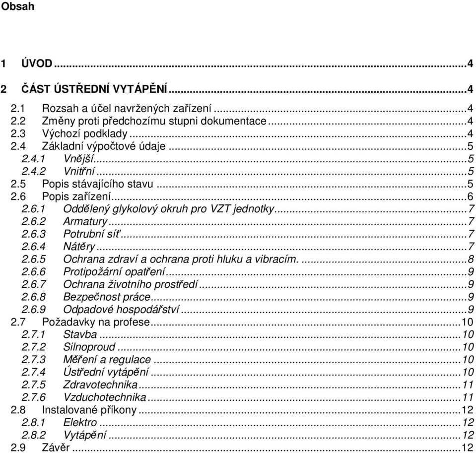.. 7 2.6.5 Ochrana zdraví a ochrana proti hluku a vibracím.... 8 2.6.6 Protipožární opatření... 9 2.6.7 Ochrana životního prostředí... 9 2.6.8 Bezpečnost práce... 9 2.6.9 Odpadové hospodářství... 9 2.7 Požadavky na profese.