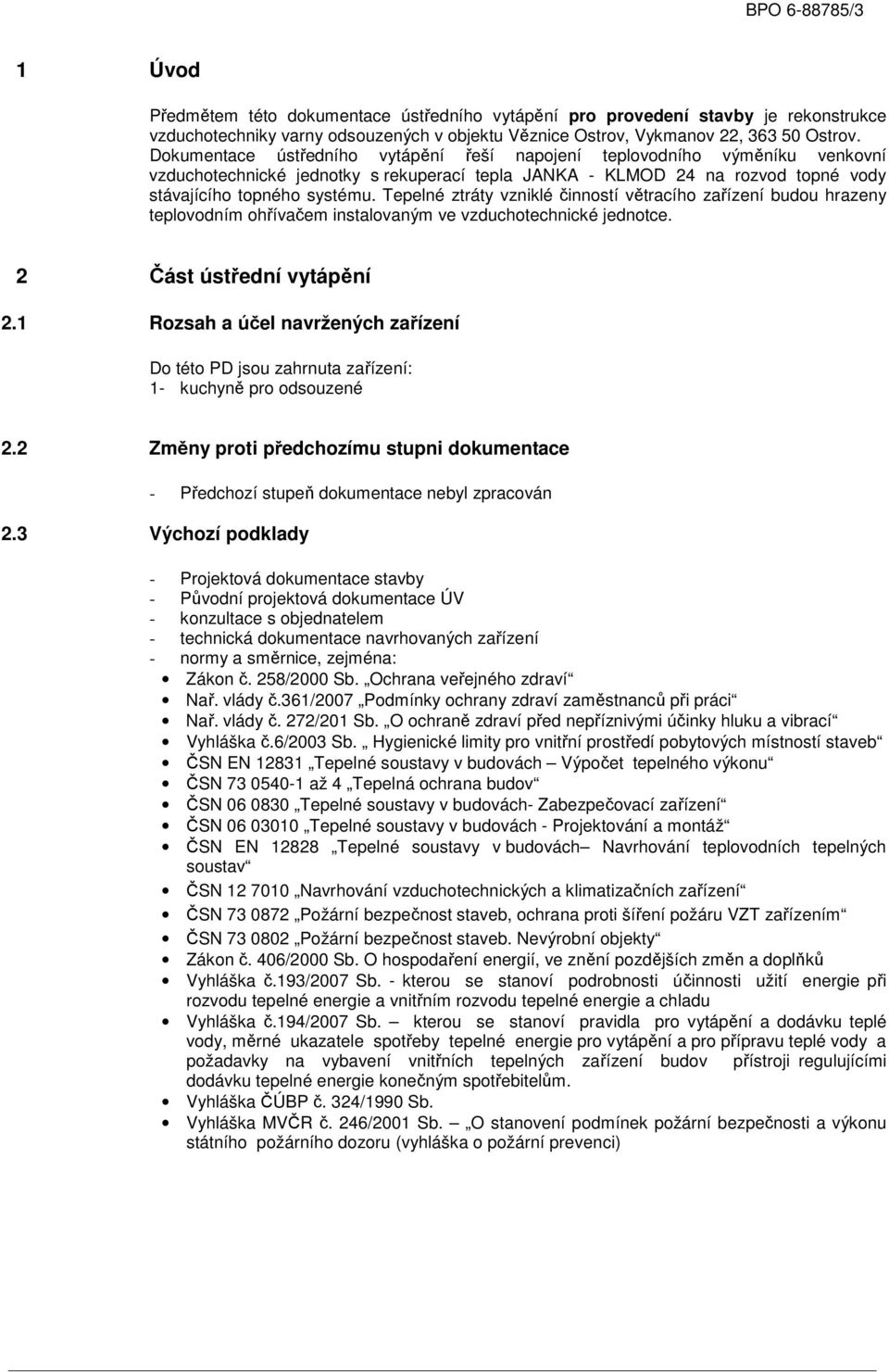 Tepelné ztráty vzniklé činností větracího zařízení budou hrazeny teplovodním ohřívačem instalovaným ve vzduchotechnické jednotce. 2 Část ústřední vytápění 2.