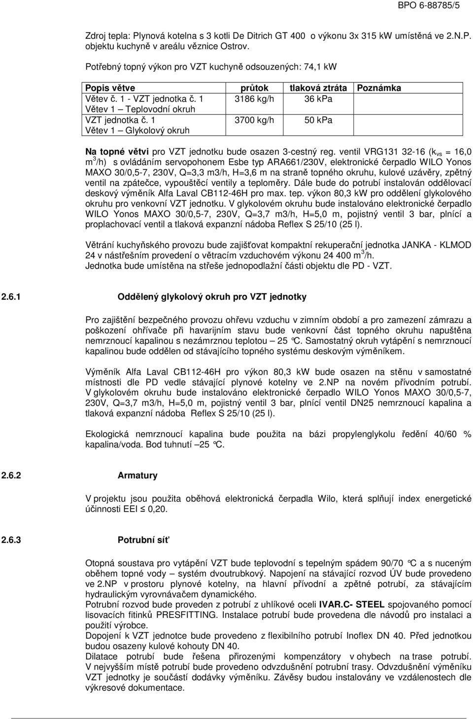 1 Větev 1 Glykolový okruh 3700 kg/h 50 kpa Na topné větvi pro VZT jednotku bude osazen 3-cestný reg.